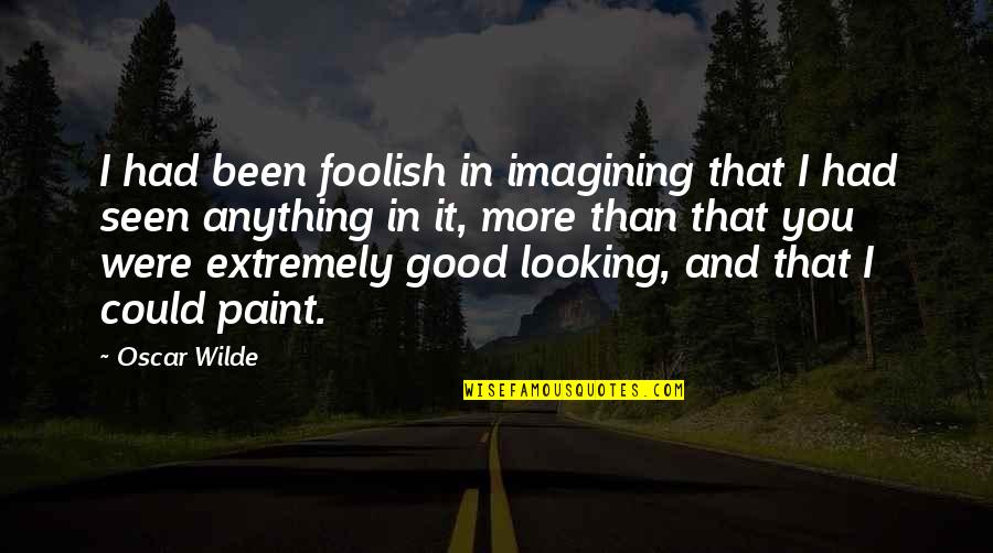 Theaker Murga Quotes By Oscar Wilde: I had been foolish in imagining that I