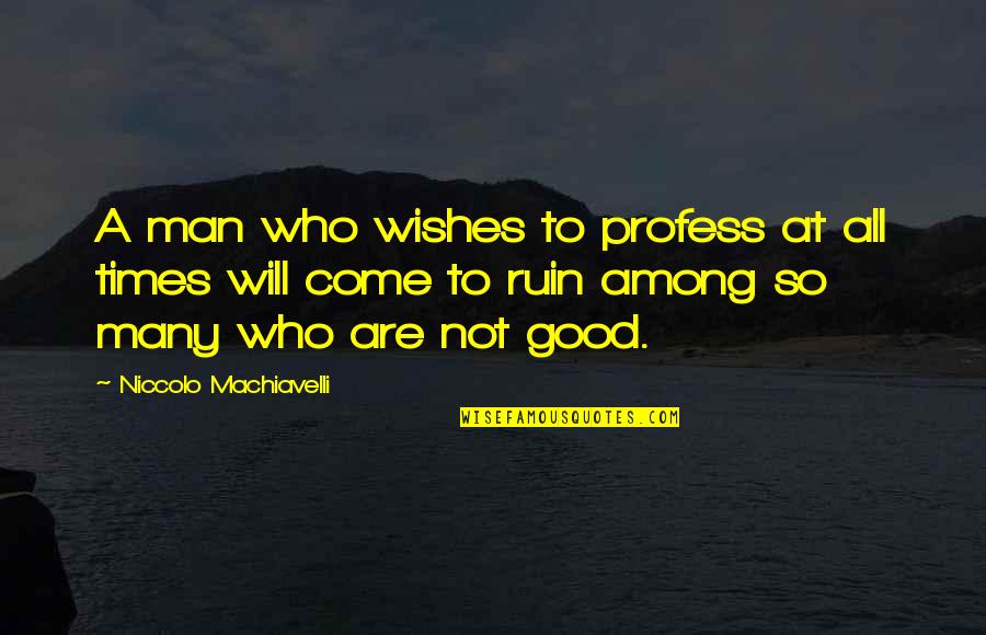Thealps Quotes By Niccolo Machiavelli: A man who wishes to profess at all