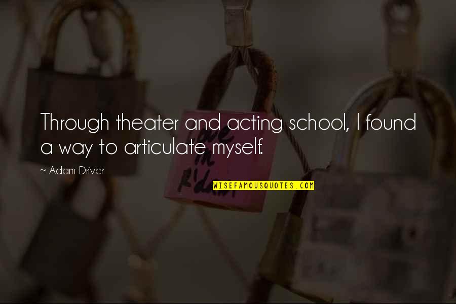 Theater Acting Quotes By Adam Driver: Through theater and acting school, I found a