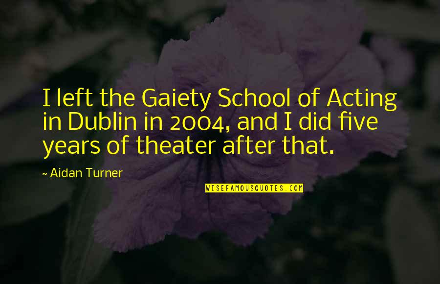 Theater Acting Quotes By Aidan Turner: I left the Gaiety School of Acting in