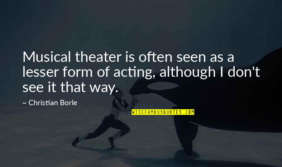 Theater Acting Quotes By Christian Borle: Musical theater is often seen as a lesser