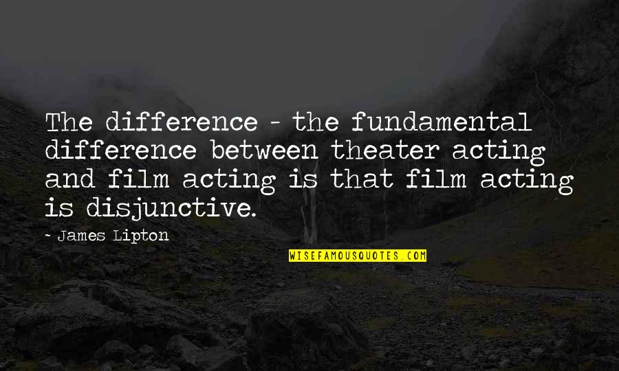 Theater Acting Quotes By James Lipton: The difference - the fundamental difference between theater