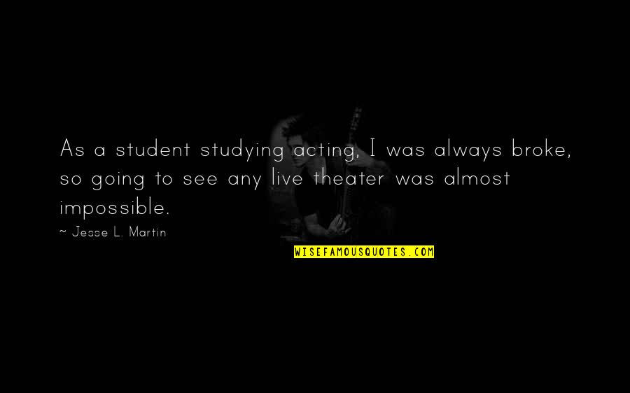 Theater Acting Quotes By Jesse L. Martin: As a student studying acting, I was always