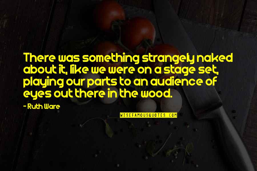 Theater Acting Quotes By Ruth Ware: There was something strangely naked about it, like