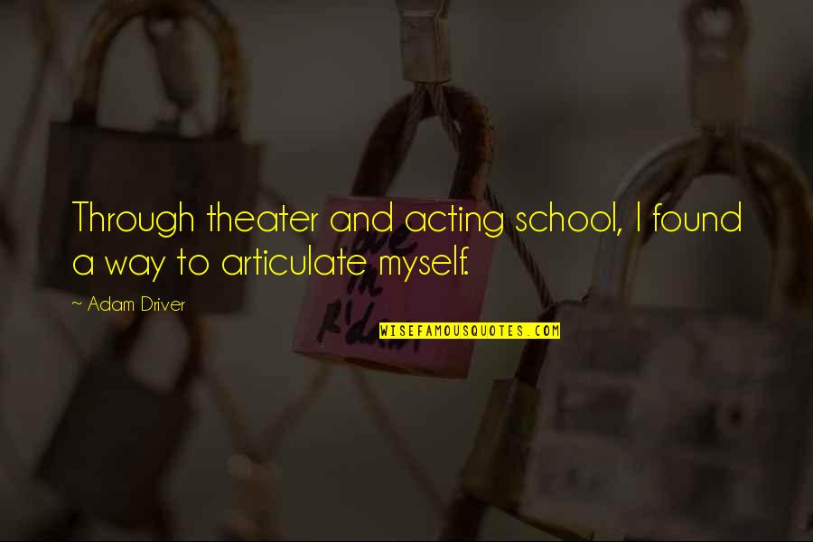 Theater And Acting Quotes By Adam Driver: Through theater and acting school, I found a