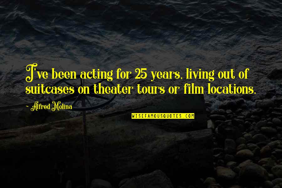 Theater And Acting Quotes By Alfred Molina: I've been acting for 25 years, living out