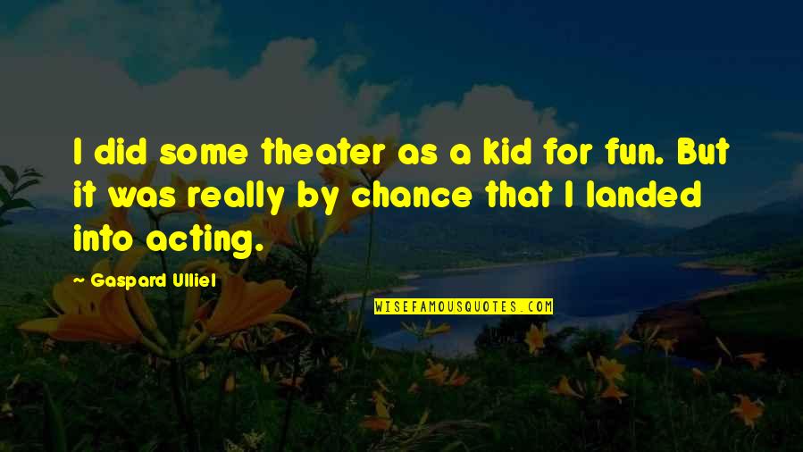 Theater And Acting Quotes By Gaspard Ulliel: I did some theater as a kid for