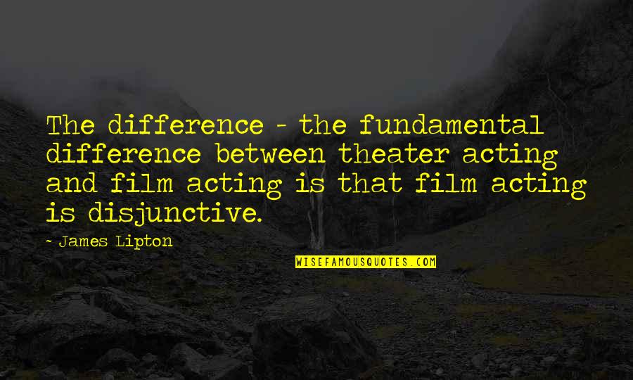 Theater And Acting Quotes By James Lipton: The difference - the fundamental difference between theater