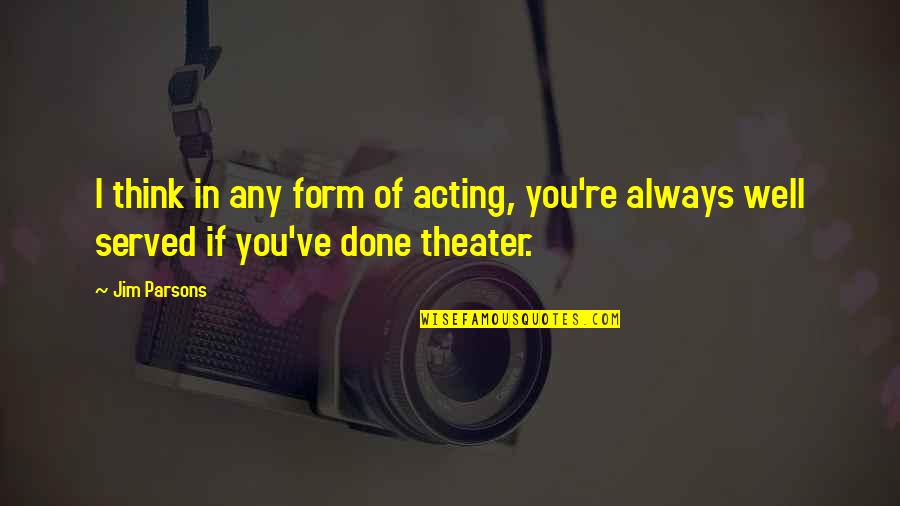 Theater And Acting Quotes By Jim Parsons: I think in any form of acting, you're