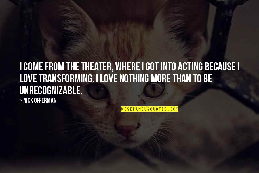 Theater And Acting Quotes By Nick Offerman: I come from the theater, where I got