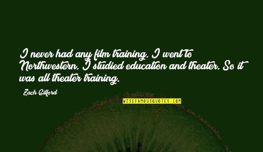 Theater And Education Quotes By Zach Gilford: I never had any film training. I went