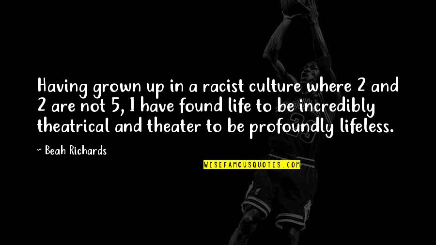 Theater And Life Quotes By Beah Richards: Having grown up in a racist culture where