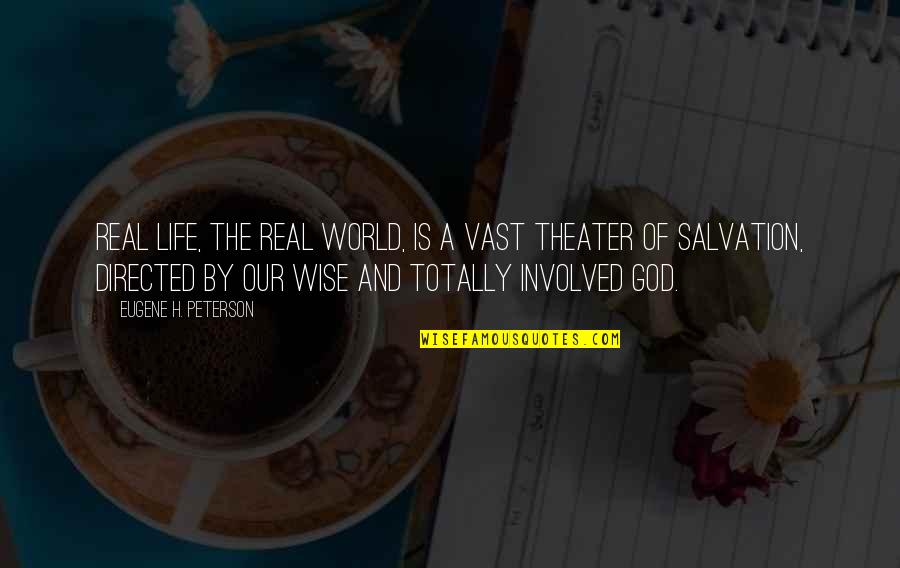 Theater And Life Quotes By Eugene H. Peterson: Real life, the real world, is a vast