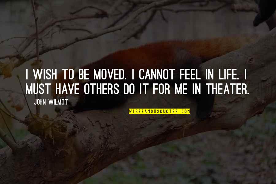 Theater And Life Quotes By John Wilmot: I wish to be moved. I cannot feel