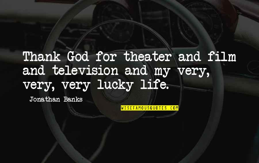 Theater And Life Quotes By Jonathan Banks: Thank God for theater and film and television