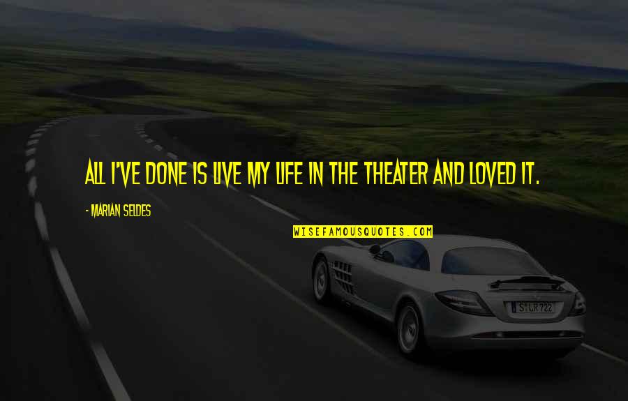 Theater And Life Quotes By Marian Seldes: All I've done is live my life in