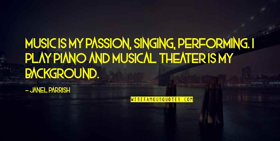 Theater And Music Quotes By Janel Parrish: Music is my passion, singing, performing. I play