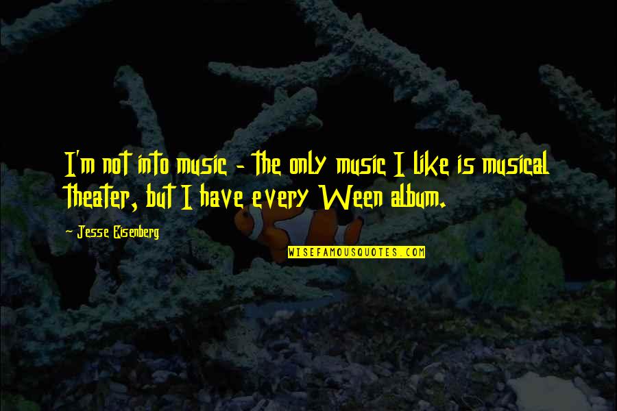 Theater And Music Quotes By Jesse Eisenberg: I'm not into music - the only music