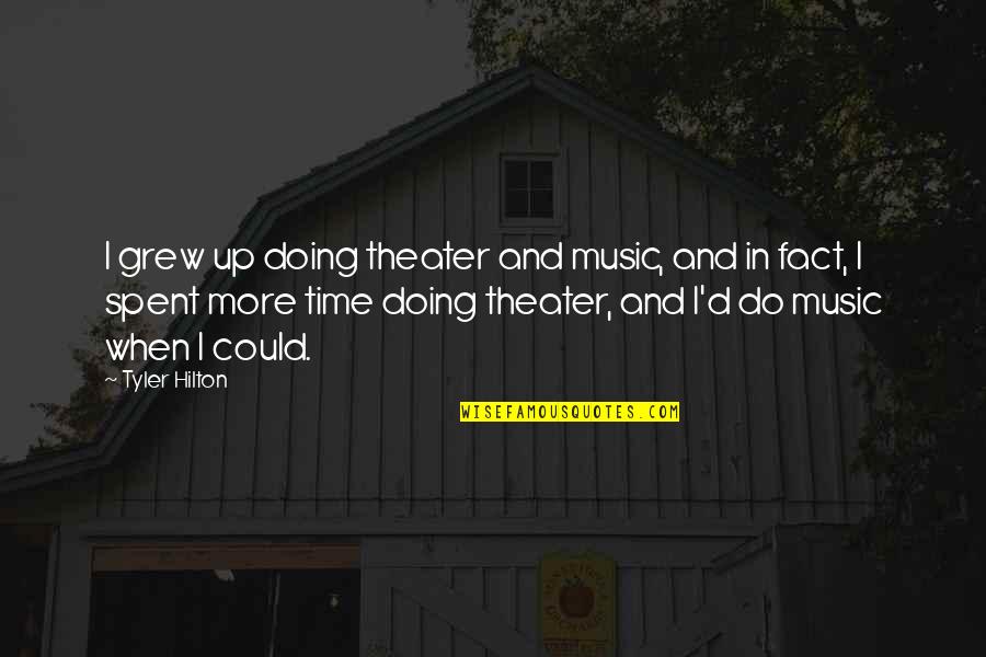 Theater And Music Quotes By Tyler Hilton: I grew up doing theater and music, and