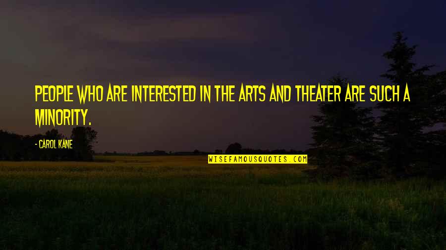 Theater Arts Quotes By Carol Kane: People who are interested in the arts and