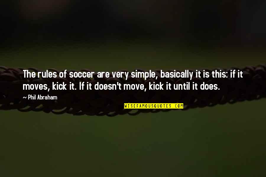 Theater Arts Quotes By Phil Abraham: The rules of soccer are very simple, basically