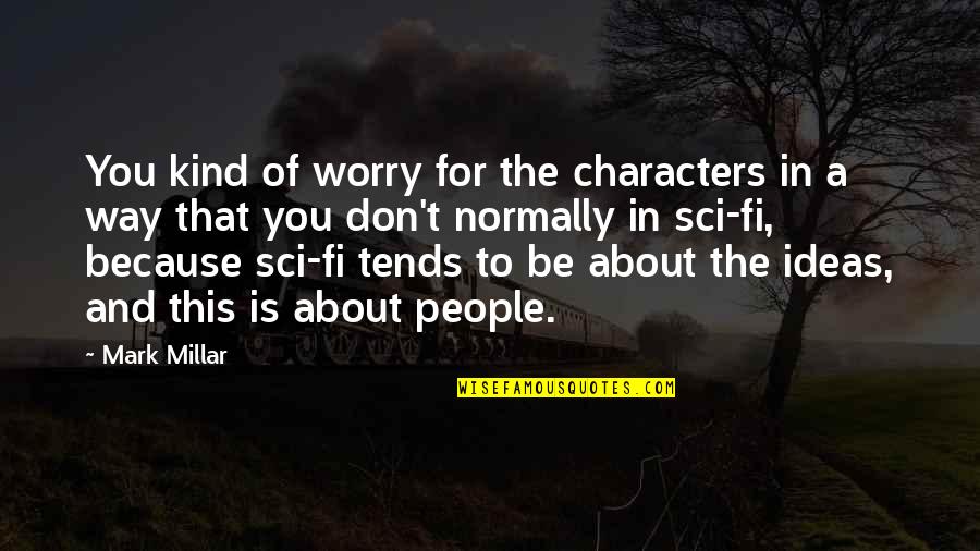 Theater Critics Quotes By Mark Millar: You kind of worry for the characters in Theater Critics Quotes By Mark Millar: You kind of worry for the characters in