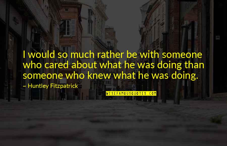 Theater Design Quotes By Huntley Fitzpatrick: I would so much rather be with someone