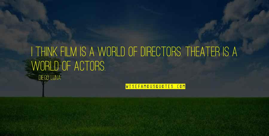 Theater Directors Quotes By Diego Luna: I think film is a world of directors.