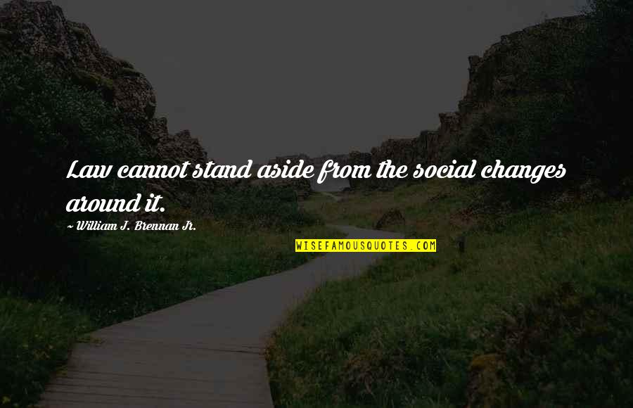 Theater Ghost Lights Quotes By William J. Brennan Jr.: Law cannot stand aside from the social changes Theater Ghost Lights Quotes By William J. Brennan Jr.: Law cannot stand aside from the social changes