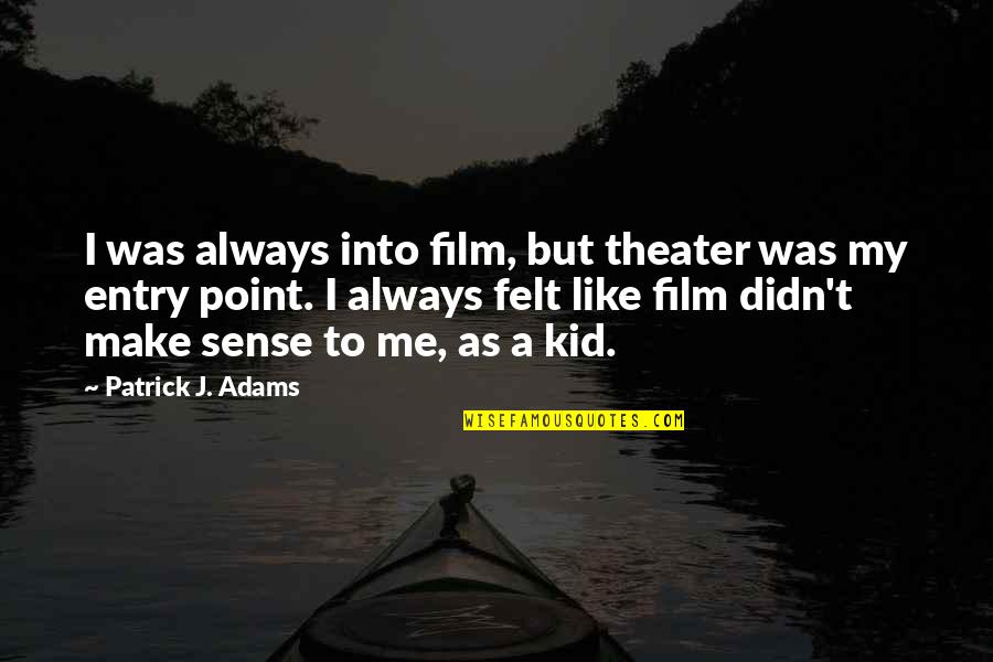 Theater Kids Quotes By Patrick J. Adams: I was always into film, but theater was