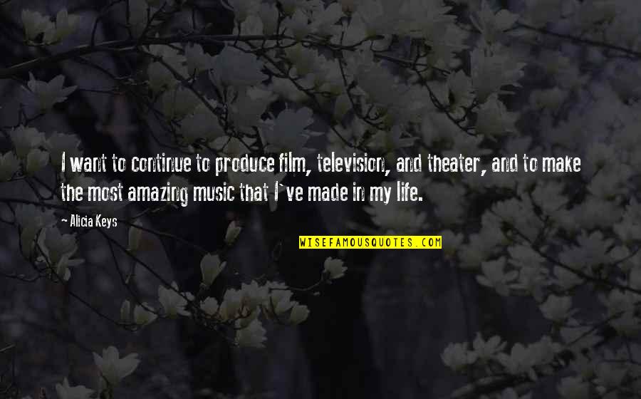 Theater Life Quotes By Alicia Keys: I want to continue to produce film, television, Theater Life Quotes By Alicia Keys: I want to continue to produce film, television,