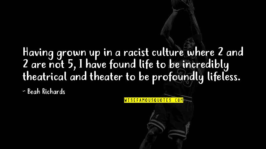 Theater Life Quotes By Beah Richards: Having grown up in a racist culture where Theater Life Quotes By Beah Richards: Having grown up in a racist culture where