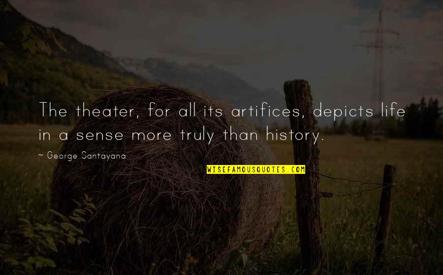 Theater Life Quotes By George Santayana: The theater, for all its artifices, depicts life Theater Life Quotes By George Santayana: The theater, for all its artifices, depicts life