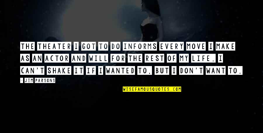 Theater Life Quotes By Jim Parsons: The theater I got to do informs every Theater Life Quotes By Jim Parsons: The theater I got to do informs every