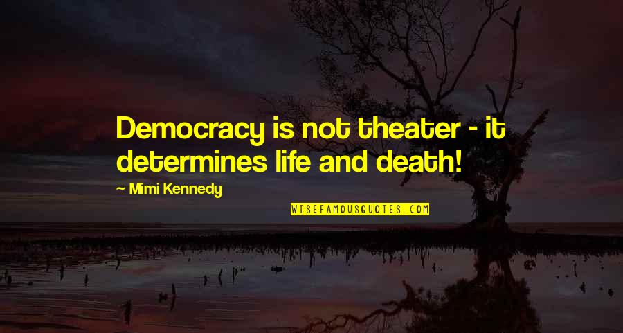 Theater Life Quotes By Mimi Kennedy: Democracy is not theater - it determines life Theater Life Quotes By Mimi Kennedy: Democracy is not theater - it determines life