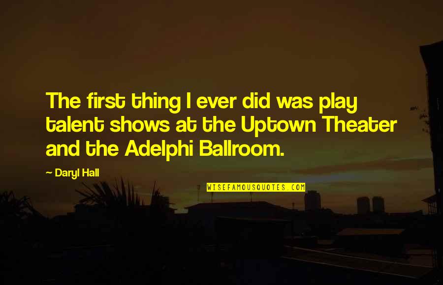 Theater Play Quotes By Daryl Hall: The first thing I ever did was play Theater Play Quotes By Daryl Hall: The first thing I ever did was play
