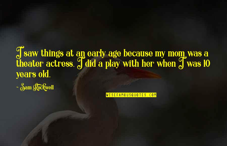 Theater Play Quotes By Sam Rockwell: I saw things at an early age because Theater Play Quotes By Sam Rockwell: I saw things at an early age because