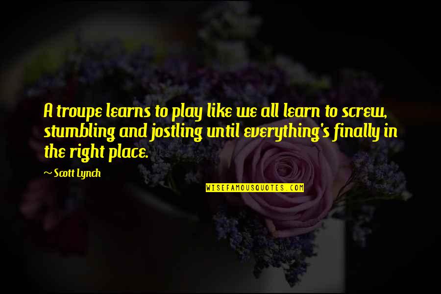 Theater Play Quotes By Scott Lynch: A troupe learns to play like we all Theater Play Quotes By Scott Lynch: A troupe learns to play like we all