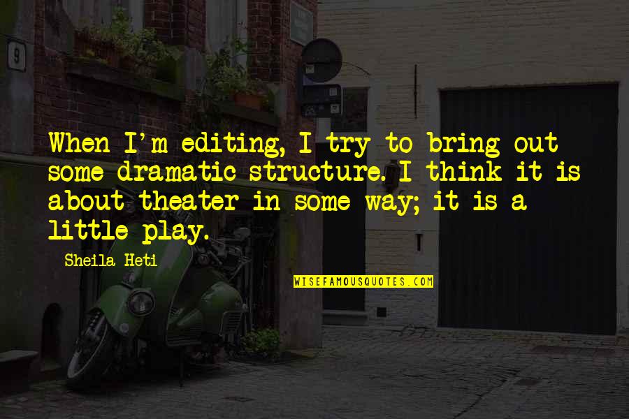 Theater Play Quotes By Sheila Heti: When I'm editing, I try to bring out Theater Play Quotes By Sheila Heti: When I'm editing, I try to bring out