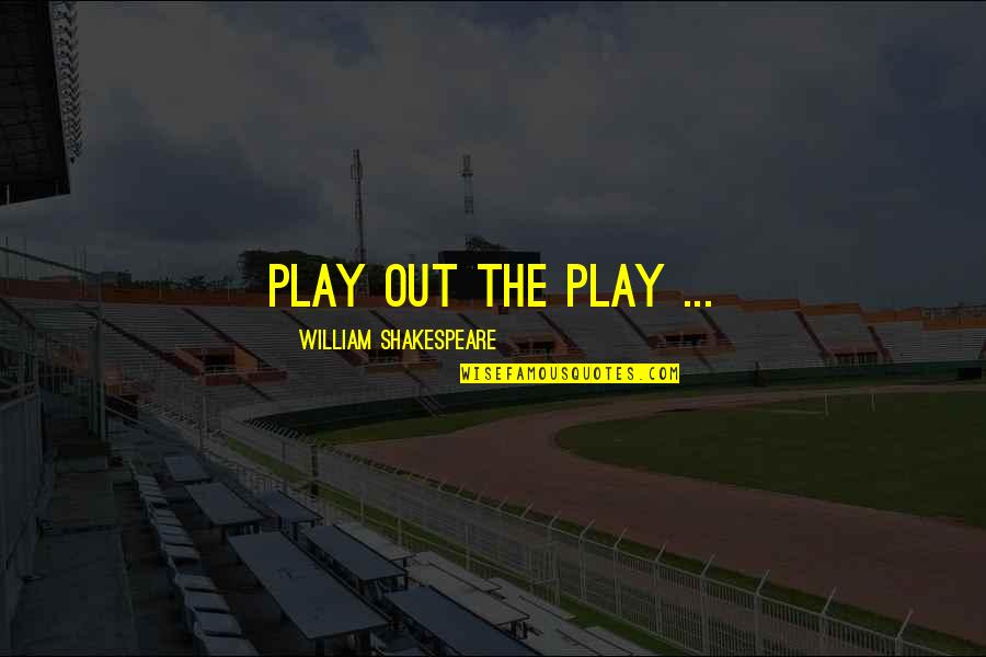 Theater Play Quotes By William Shakespeare: Play out the play ... Theater Play Quotes By William Shakespeare: Play out the play ...