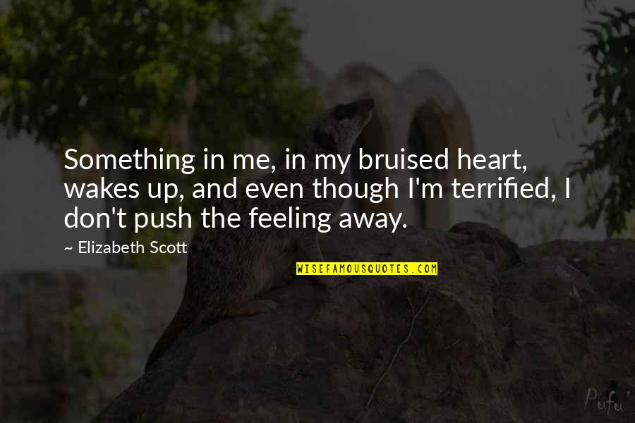 Theater Production Quotes By Elizabeth Scott: Something in me, in my bruised heart, wakes