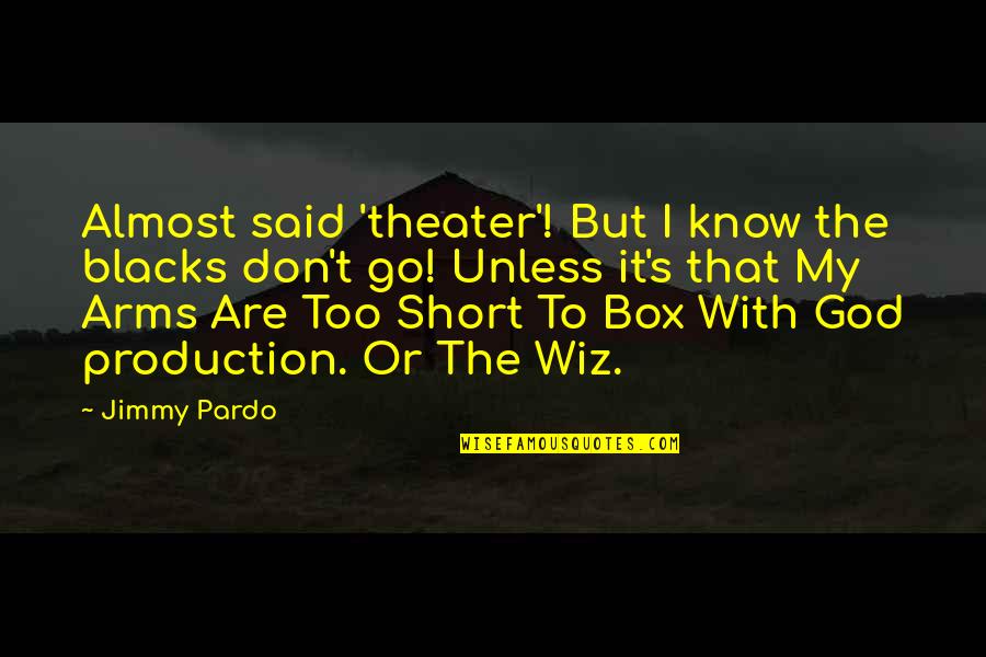 Theater Production Quotes By Jimmy Pardo: Almost said 'theater'! But I know the blacks