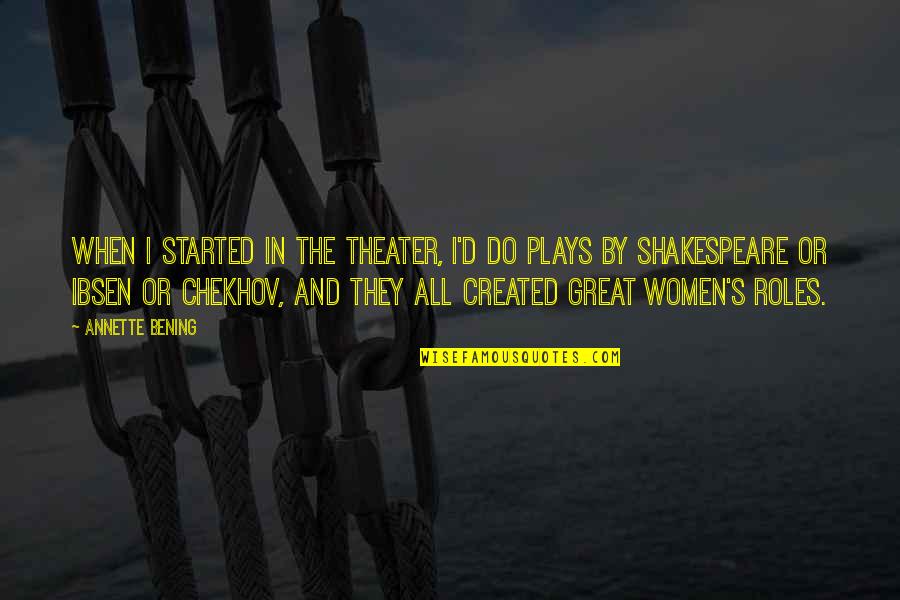 Theater Shakespeare Quotes By Annette Bening: When I started in the theater, I'd do