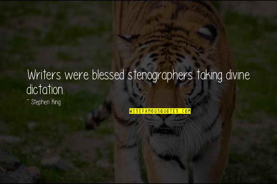 Theater Shakespeare Quotes By Stephen King: Writers were blessed stenographers taking divine dictation.