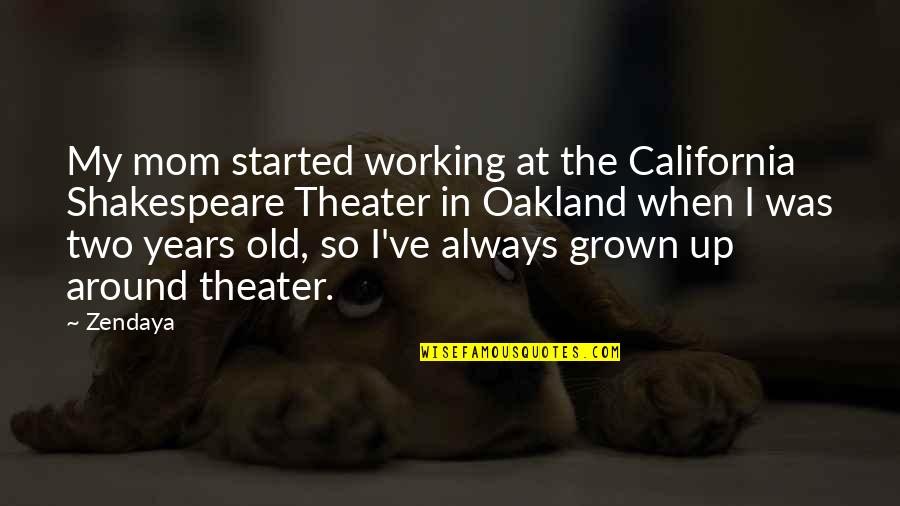 Theater Shakespeare Quotes By Zendaya: My mom started working at the California Shakespeare