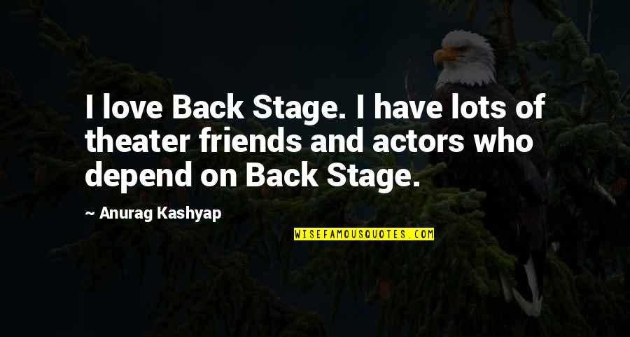 Theater Stage Quotes By Anurag Kashyap: I love Back Stage. I have lots of