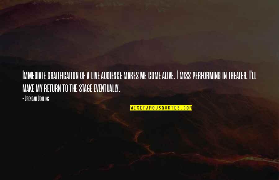 Theater Stage Quotes By Brendan Dooling: Immediate gratification of a live audience makes me