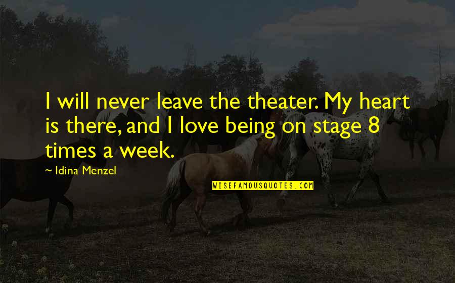 Theater Stage Quotes By Idina Menzel: I will never leave the theater. My heart