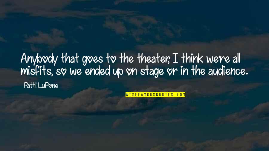 Theater Stage Quotes By Patti LuPone: Anybody that goes to the theater, I think