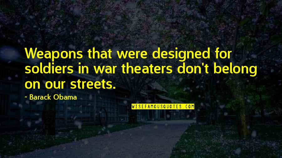 Theaters Quotes By Barack Obama: Weapons that were designed for soldiers in war
